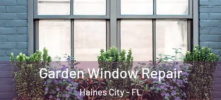  Garden Window Repair Haines City - FL